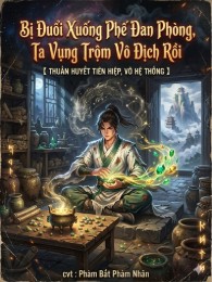 Bị Đuổi Xuống Phế Đan Phòng, Ta Vụng Trộm Vô Địch Rồi
