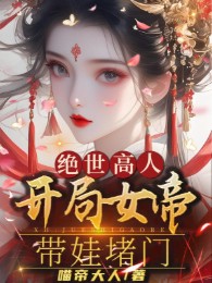 Cao Nhân Tuyệt Thế: Bắt Đầu Nữ Đế Mang Em Bé Chặn Cửa!