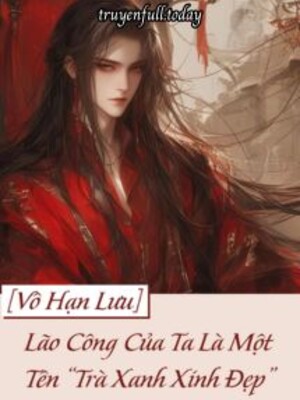 Lão Công Của Ta Là Một Tên “Trà Xanh Xinh Đẹp”