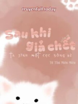 Sau Khi Giả Chết Trốn Đi, Ta Sinh Một Cục Bông Xù
