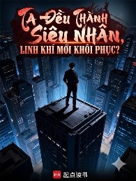 Ta Đều Thành Siêu Nhân, Linh Khí Mới Khôi Phục?