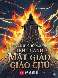 Ta Lệnh Cho Ngươi Trở Thành Mật Giáo Giáo Chủ