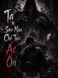 Ta Tại Phía Sau Màn Chế Tạo Ác Ôn