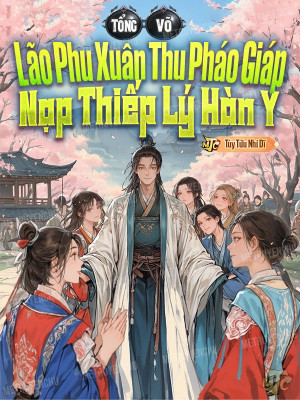 Tổng Võ: Lão Phu Xuân Thu Pháo Giáp, Nạp Thiếp Lý Hàn Y