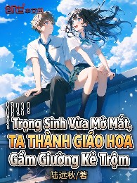 Trọng Sinh Vừa Mở Mắt, Ta Thành Giáo Hoa Gầm Giường Kẻ Trộm