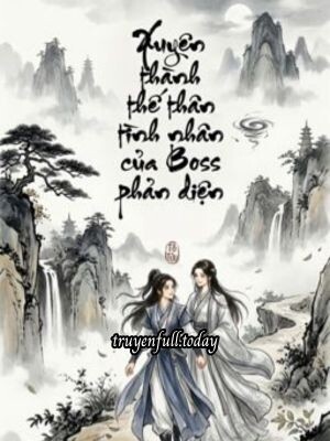 Xuyên Thành Thế Thân Tình Nhân Của Boss Phản Diện